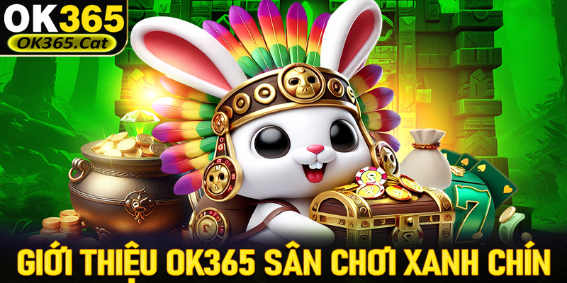 Giới thiệu OK365 sân chơi đặt cược xanh chín, minh bạch