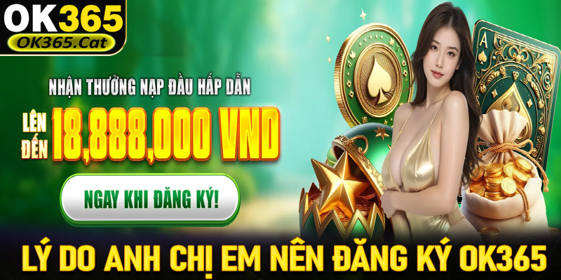 Lý do anh chị em cược thủ nên lựa chọn mục đăng ký OK365