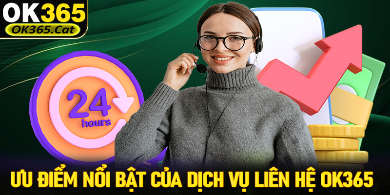 Một vài ưu điểm nổi bật của dịch vụ liên hệ OK365 