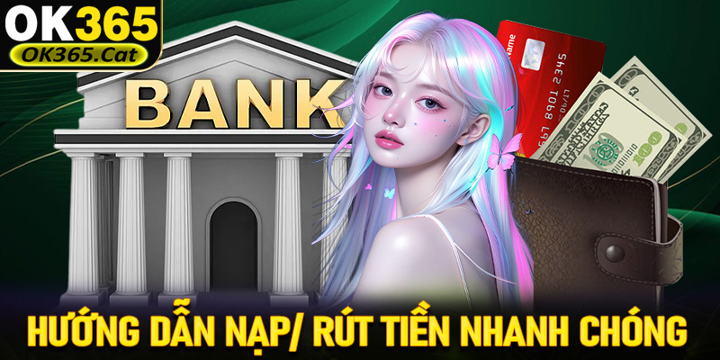 Hướng dẫn nạp/ rút tiền nhanh chóng và chi tiết