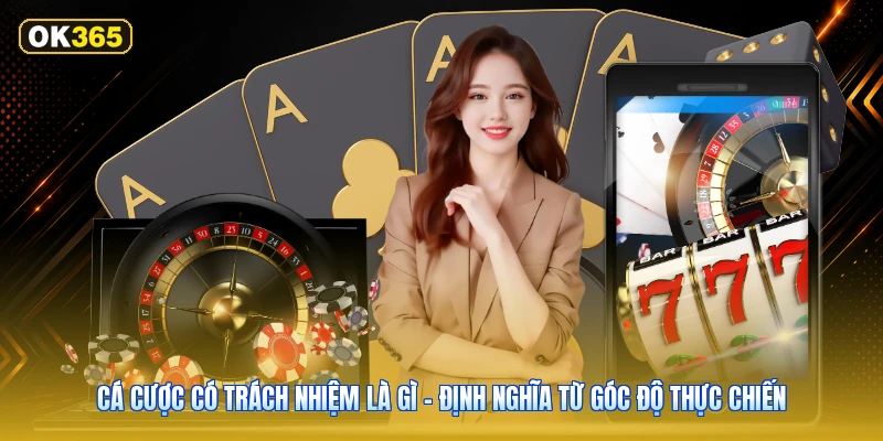 Cá Cược Có Trách Nhiệm Là Gì – Định Nghĩa Từ Góc Độ Thực Chiến