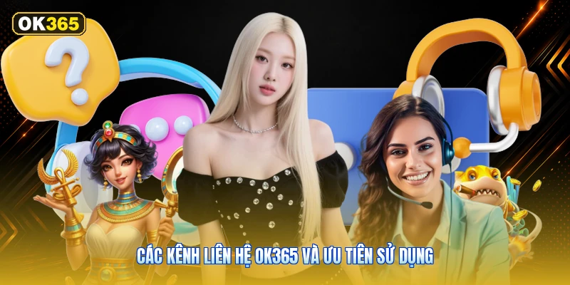 Các Kênh Liên Hệ OK365 Và Ưu Tiên Sử Dụng