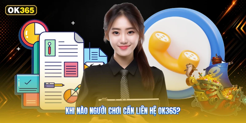 Khi Nào Người Chơi Cần Liên Hệ OK365?