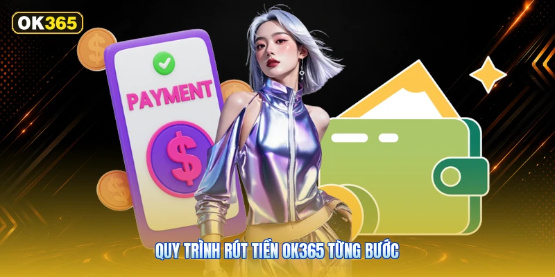 Quy Trình Rút Tiền OK365 Từng Bước