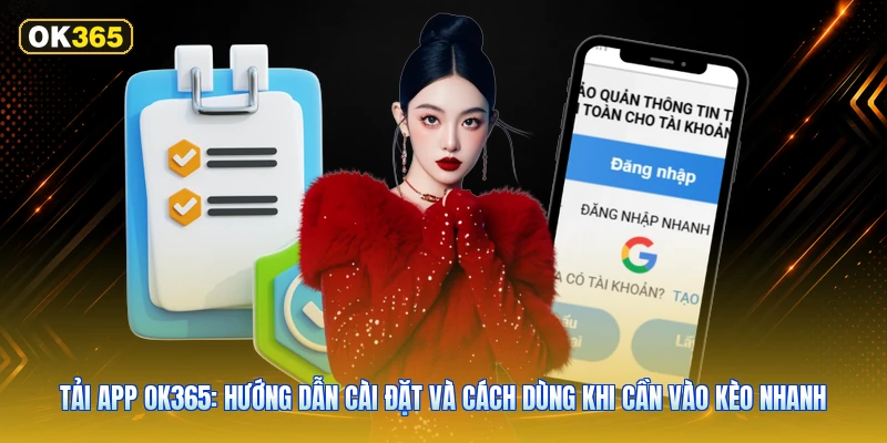 Tải app OK365: Hướng dẫn cài đặt và cách dùng khi cần vào kèo nhanh